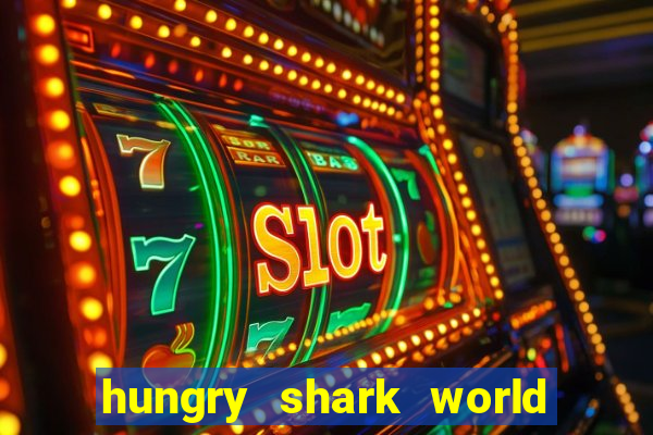 hungry shark world dinheiro infinito ios